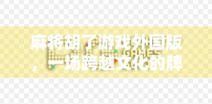 麻将胡了游戏外国版，一场跨越文化的牌局狂欢