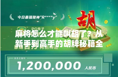 麻将怎么才能叫胡了？从新手到高手的胡牌秘籍全解析！