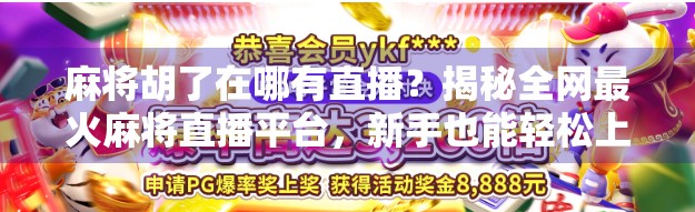 麻将胡了在哪有直播？揭秘全网最火麻将直播平台，新手也能轻松上手！