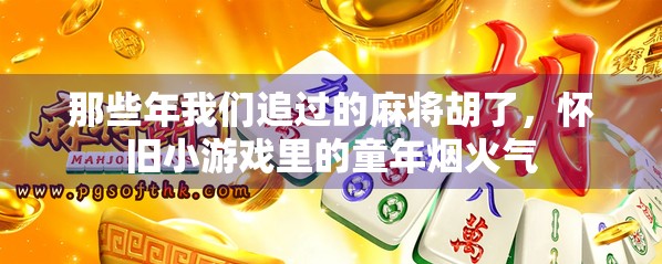 那些年我们追过的麻将胡了，怀旧小游戏里的童年烟火气