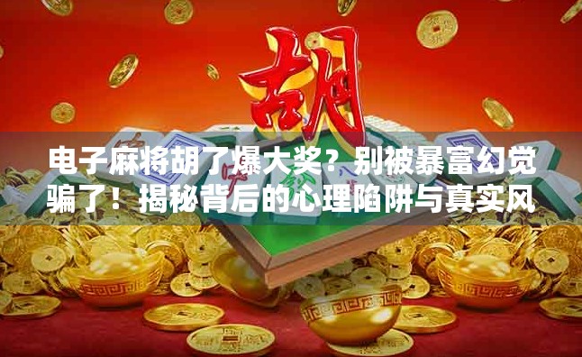 电子麻将胡了爆大奖？别被暴富幻觉骗了！揭秘背后的心理陷阱与真实风险