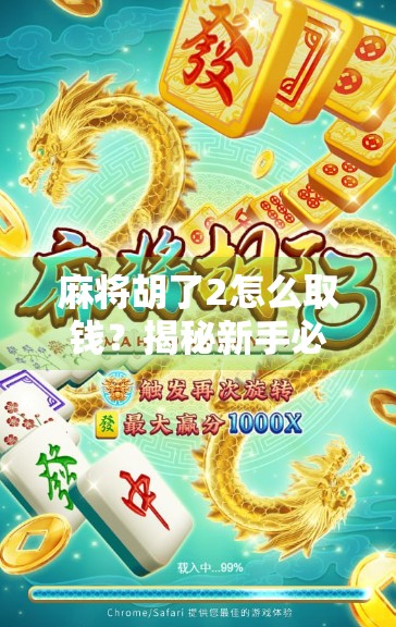 麻将胡了2怎么取钱？揭秘新手必看的提现攻略与避坑指南！