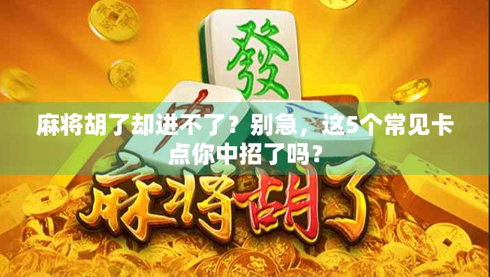 麻将胡了却进不了？别急，这5个常见卡点你中招了吗？
