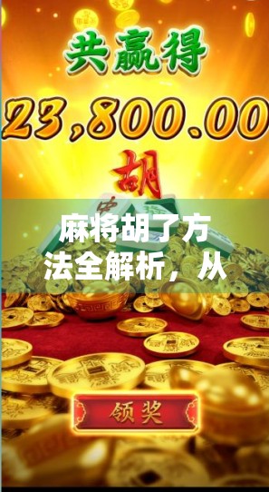 麻将胡了方法全解析，从入门到精通，教你轻松赢牌不翻车！