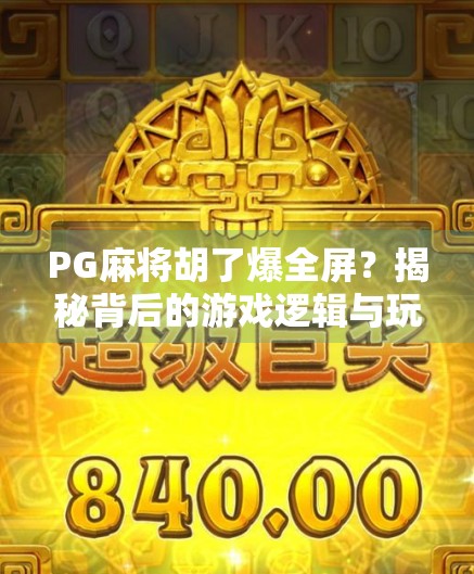 PG麻将胡了爆全屏？揭秘背后的游戏逻辑与玩家心理！