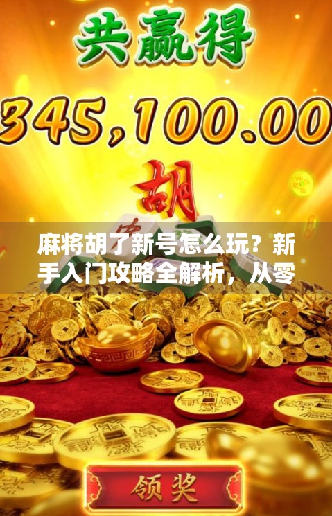 麻将胡了新号怎么玩?新手入门攻略全解析,从零开始也能轻松上手!