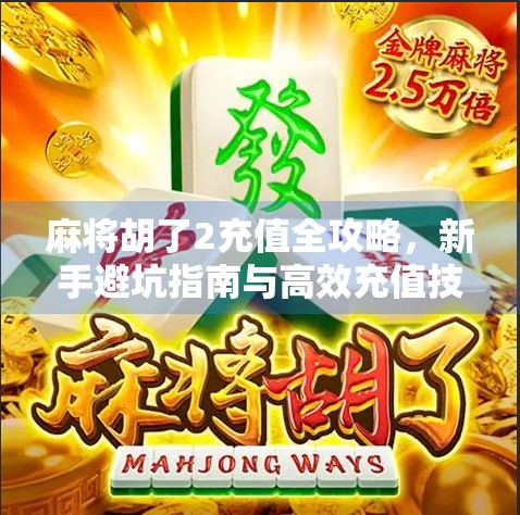 麻将胡了2充值全攻略,新手避坑指南与高效充值技巧大公开!