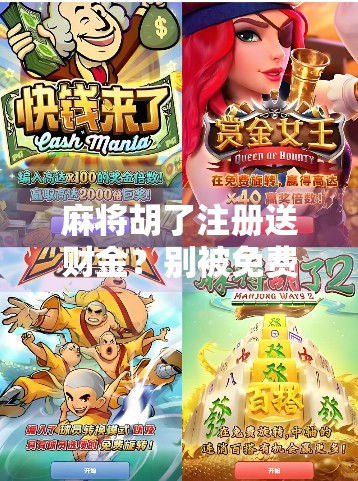 麻将胡了注册送财金?别被免费骗了!新手必看的防坑指南! 麻将胡了注册送财金?别被免费骗了!新手必看的防坑指南!