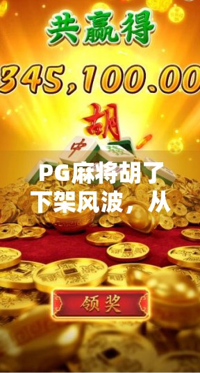 PG麻将胡了下架风波,从全民娱乐到监管风暴,一场游戏背后的行业反思