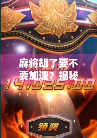 麻将胡了要不要加速？揭秘牌局节奏背后的心理战与规则博弈