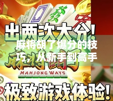 麻将胡了爆分的技巧，从新手到高手，如何用心法+战术打出高分连庄？