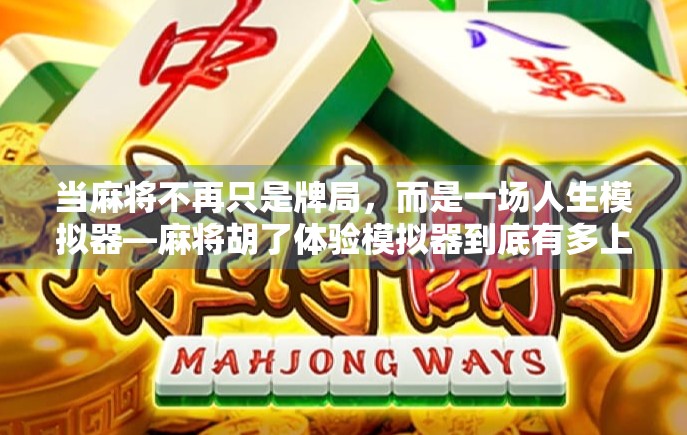 当麻将不再只是牌局，而是一场人生模拟器—麻将胡了体验模拟器到底有多上头？