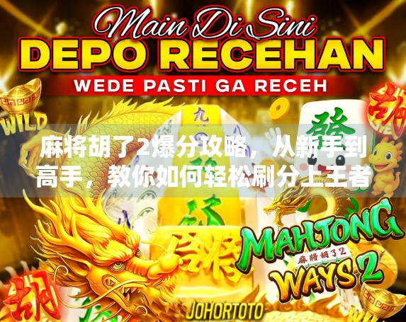 麻将胡了2爆分攻略，从新手到高手，教你如何轻松刷分上王者！