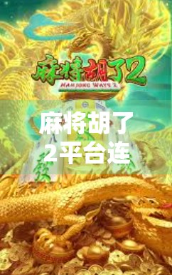 麻将胡了2平台连接全攻略，新手必看，轻松上手不踩坑！
