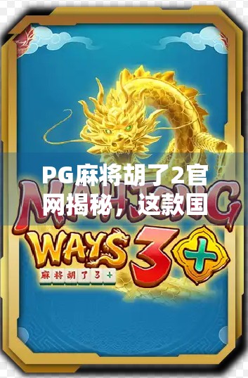 PG麻将胡了2官网揭秘,这款国民级麻将游戏为何能火遍全国?