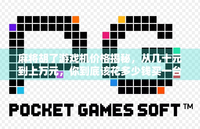 麻将胡了游戏机价格揭秘，从几十元到上万元，你到底该花多少钱买一台？