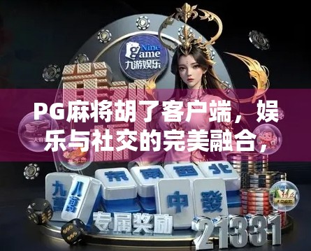 PG麻将胡了客户端，娱乐与社交的完美融合，你玩对了吗？