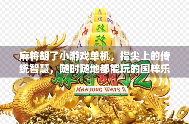 麻将胡了小游戏单机，指尖上的传统智慧，随时随地都能玩的国粹乐趣！