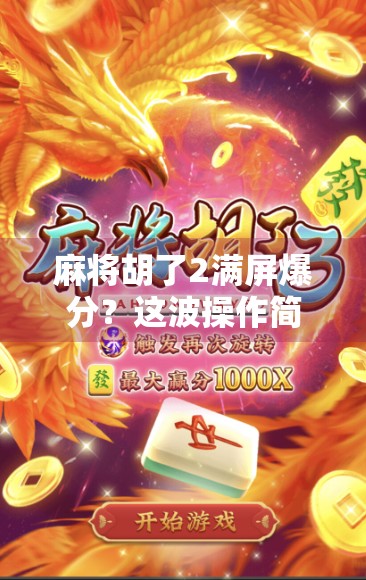 麻将胡了2满屏爆分?这波操作简直让人欲罢不能!