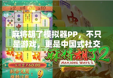 麻将胡了模拟器PP,不只是游戏,更是中国式社交的数字缩影 麻将胡了模拟器PP,不只是游戏,更是中国式社交的数字缩影