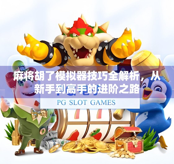 麻将胡了模拟器技巧全解析，从新手到高手的进阶之路