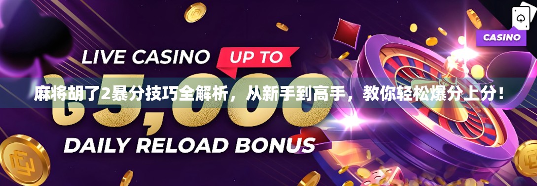 麻将胡了2暴分技巧全解析，从新手到高手，教你轻松爆分上分！
