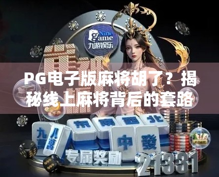 PG电子版麻将胡了？揭秘线上麻将背后的套路与真实体验