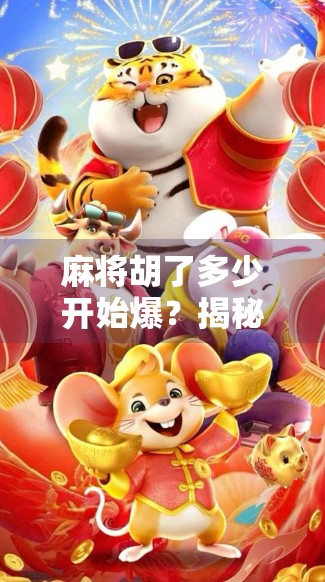 麻将胡了多少开始爆?揭秘爆仓背后的赌桌心理学与风险控制法则 麻将胡了多少开始爆?揭秘爆仓背后的赌桌心理学与风险控制法则