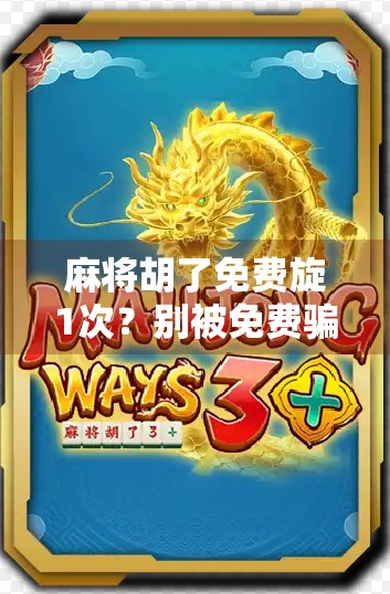 麻将胡了免费旋1次?别被免费骗了!揭秘背后的心理陷阱和真实套路