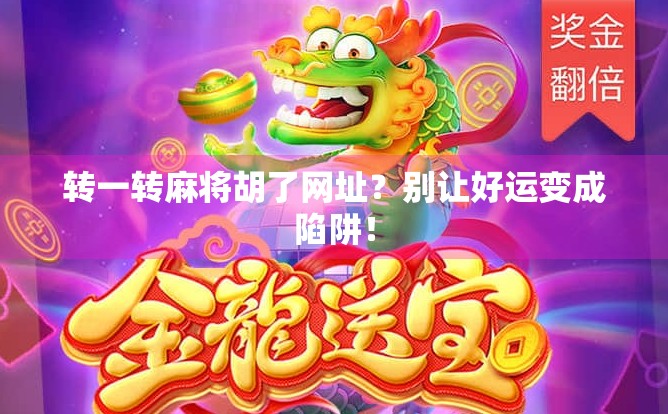 转一转麻将胡了网址?别让好运变成陷阱! 转一转麻将胡了网址?别让好运变成陷阱!