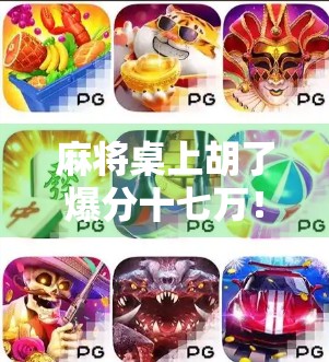 麻将桌上胡了爆分十七万!这波操作让网友直呼,人生赢家实锤了!