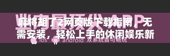麻将胡了2网页版下载指南,无需安装,轻松上手的休闲娱乐新选择!