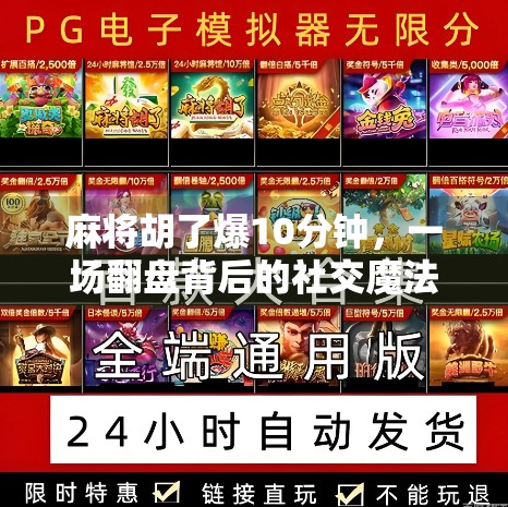麻将胡了爆10分钟，一场翻盘背后的社交魔法与人性洞察