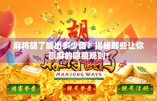 麻将胡了能出多少倍？揭秘那些让你赢麻的隐藏规则！