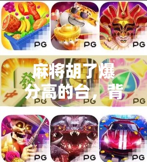 麻将胡了爆分高的台,背后藏着怎样的财富密码? 麻将胡了爆分高的台,背后藏着怎样的财富密码?