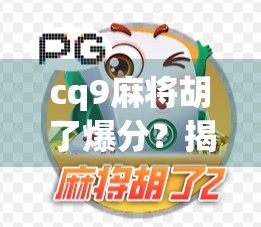 cq9麻将胡了爆分？揭秘背后的游戏机制与玩家心态！