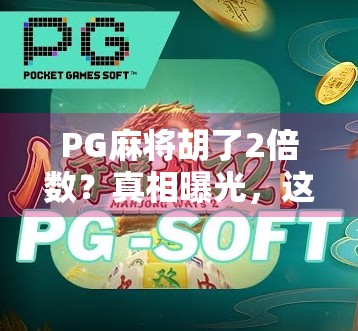 PG麻将胡了2倍数?真相曝光,这背后藏着你从未想过的暴利逻辑!