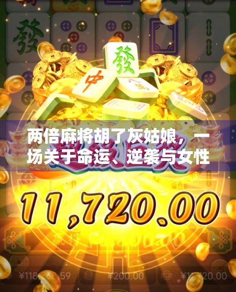 两倍麻将胡了灰姑娘,一场关于命运、逆袭与女性觉醒的奇幻寓言 两倍麻将胡了灰姑娘,一场关于命运、逆袭与女性觉醒的奇幻寓言