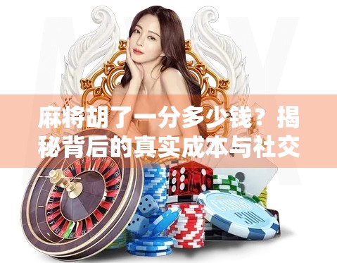 麻将胡了一分多少钱?揭秘背后的真实成本与社交博弈! 麻将胡了一分多少钱?揭秘背后的真实成本与社交博弈!