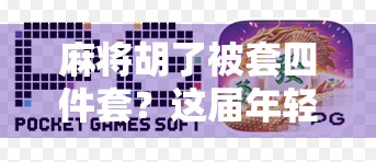 麻将胡了被套四件套？这届年轻人的快乐，真有点离谱！