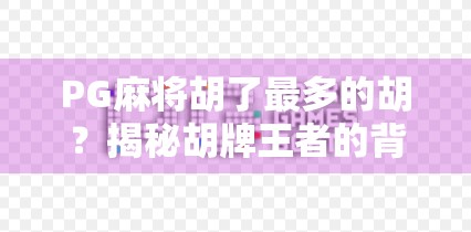 PG麻将胡了最多的胡？揭秘胡牌王者的背后玄机！