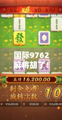国际9762麻将胡了!这局牌局背后,藏着多少你不知道的玄机? 国际9762麻将胡了!这局牌局背后,藏着多少你不知道的玄机?