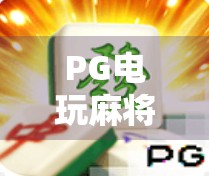 PG电玩麻将胡了攻略，从入门到精通，教你轻松赢在起跑线！