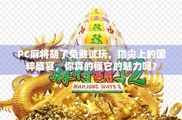 PC麻将胡了免费试玩，指尖上的国粹盛宴，你真的懂它的魅力吗？