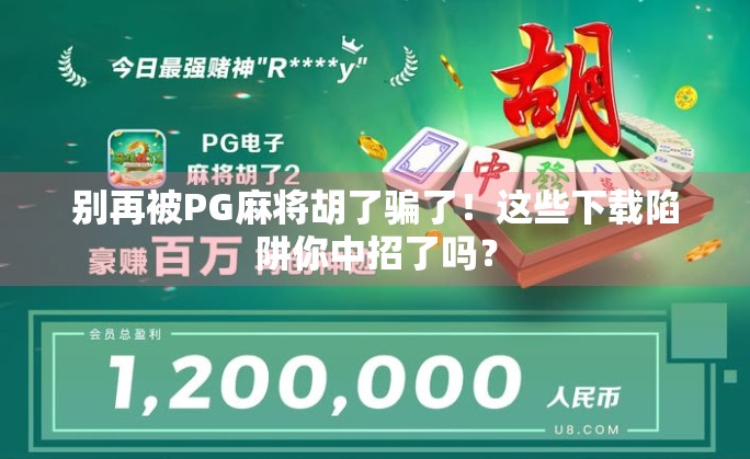 别再被PG麻将胡了骗了!这些下载陷阱你中招了吗? 别再被PG麻将胡了骗了!这些下载陷阱你中招了吗?