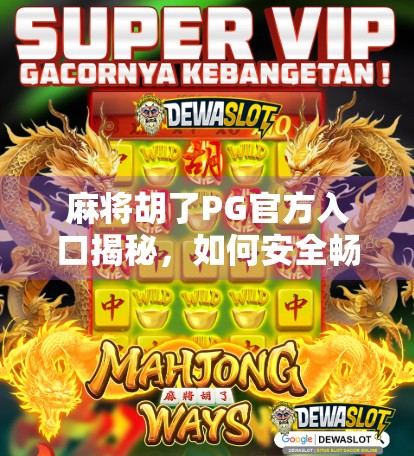 麻将胡了PG官方入口揭秘，如何安全畅玩这款国民级游戏？