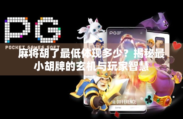 麻将胡了最低体现多少?揭秘最小胡牌的玄机与玩家智慧 麻将胡了最低体现多少?揭秘最小胡牌的玄机与玩家智慧