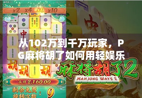 从102万到千万玩家，PG麻将胡了如何用轻娱乐撬动中国手游市场？