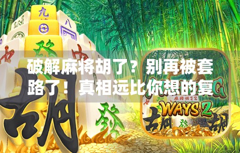 破解麻将胡了？别再被套路了！真相远比你想的复杂！