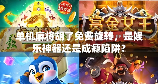 单机麻将胡了免费旋转，是娱乐神器还是成瘾陷阱？